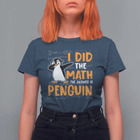 Funny Penguin Math Lover T Shirt For Women I Did The Math The Answer Is Penguin - Wonder Print Shop