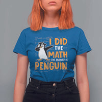 Funny Penguin Math Lover T Shirt For Women I Did The Math The Answer Is Penguin - Wonder Print Shop