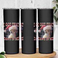 Funny Chihuahua Christmas Meme Skinny Tumbler I Got That Dawg In Me - Wonder Print Shop