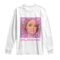 Funny Doll Face Meme Long Sleeve Shirt Girl Be Serious - Wonder Print Shop