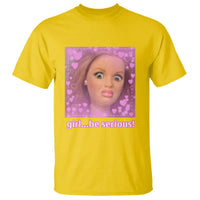 Funny Doll Face Meme T Shirt Girl Be Serious - Wonder Print Shop