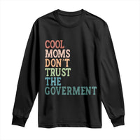 Cool Moms Don't Trust the Government Long Sleeve Shirt Funny Mom Anti Government