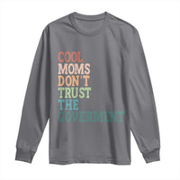 Cool Moms Don't Trust the Government Long Sleeve Shirt Funny Mom Anti Government