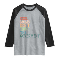 Cool Moms Don't Trust the Government Raglan Shirt Funny Mom Anti Government