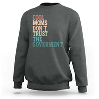 Cool Moms Don't Trust the Government Sweatshirt Funny Mom Anti Government