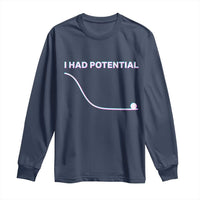 I Had Potential Long Sleeve Shirt Funny Physics Teacher Motivational Quote