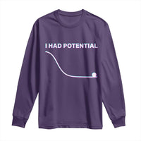 I Had Potential Long Sleeve Shirt Funny Physics Teacher Motivational Quote