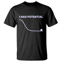 I Had Potential T Shirt Funny Physics Teacher Motivational Quote