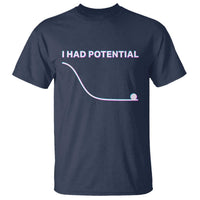 I Had Potential T Shirt Funny Physics Teacher Motivational Quote