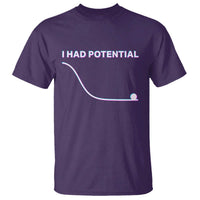 I Had Potential T Shirt Funny Physics Teacher Motivational Quote