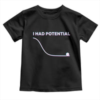 I Had Potential Toddler T Shirt Funny Physics Teacher Motivational Quote