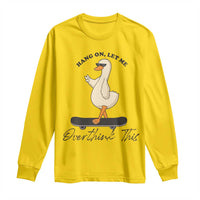Hang On Let Me Overthinking This Long Sleeve Shirt Funny Duck Skateboard Sarcastic Skater - Wonder Print Shop