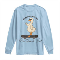 Hang On Let Me Overthinking This Long Sleeve Shirt Funny Duck Skateboard Sarcastic Skater - Wonder Print Shop