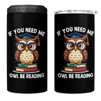 Funny Book Lover Students 4 in 1 Can Cooler Tumbler If You Need Me Owl Be Reading