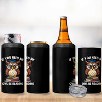 Funny Book Lover Students 4 in 1 Can Cooler Tumbler If You Need Me Owl Be Reading