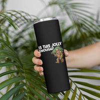 Funny Bigfoot Christmas Skinny Tumbler Is This Jolly Enough - Wonder Print Shop
