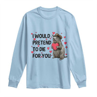 Funny Groundhog Valentines Long Sleeve Shirt I Would Pretend To Die For You - undefined