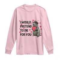 Funny Groundhog Valentines Long Sleeve Shirt I Would Pretend To Die For You - undefined