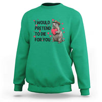Funny Groundhog Valentines Sweatshirt I Would Pretend To Die For You - Wonder Print Shop