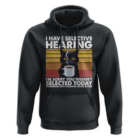 Funny Black Cat Meme Hoodie I Have Selective Hearing You Were Not Selected Today - Wonder Print Shop
