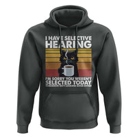 Funny Black Cat Meme Hoodie I Have Selective Hearing You Were Not Selected Today - Wonder Print Shop
