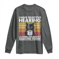 Funny Black Cat Meme Long Sleeve Shirt I Have Selective Hearing You Were Not Selected Today - Wonder Print Shop