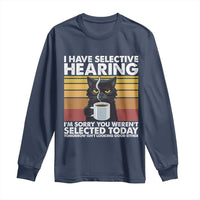 Funny Black Cat Meme Long Sleeve Shirt I Have Selective Hearing You Were Not Selected Today - Wonder Print Shop