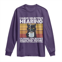 Funny Black Cat Meme Long Sleeve Shirt I Have Selective Hearing You Were Not Selected Today - Wonder Print Shop