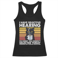 Funny Black Cat Meme Racerback Tank Top I Have Selective Hearing You Were Not Selected Today - Wonder Print Shop