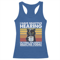Funny Black Cat Meme Racerback Tank Top I Have Selective Hearing You Were Not Selected Today - Wonder Print Shop