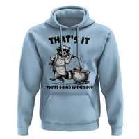 Funny Raccoon Meme Hoodie That Is It You Are Going In The Soup - Wonder Print Shop