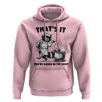Funny Raccoon Meme Hoodie That Is It You Are Going In The Soup - Wonder Print Shop