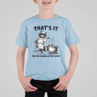 Funny Raccoon Meme T Shirt For Kid That Is It You Are Going In The Soup - Wonder Print Shop