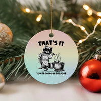 Funny Raccoon Meme Ceramic Ornament That Is It You Are Going In The Soup - Wonder Print Shop
