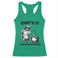 Funny Raccoon Meme Racerback Tank Top That Is It You Are Going In The Soup - Wonder Print Shop