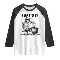 Funny Raccoon Meme Raglan Shirt That Is It You Are Going In The Soup - Wonder Print Shop