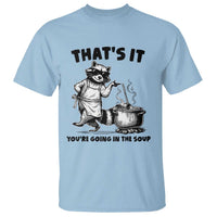 Funny Raccoon Meme T Shirt That Is It You Are Going In The Soup - Wonder Print Shop