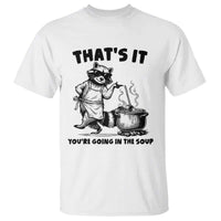 Funny Raccoon Meme T Shirt That Is It You Are Going In The Soup - Wonder Print Shop