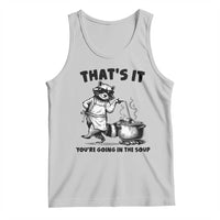 Funny Raccoon Meme Tank Top That Is It You Are Going In The Soup - Wonder Print Shop