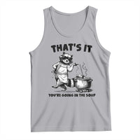 Funny Raccoon Meme Tank Top That Is It You Are Going In The Soup - Wonder Print Shop