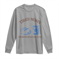 Tired Moms Sourdough Socail Club Long Sleeve Shirt Funny Baking Baker Humor
