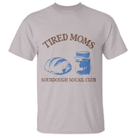 Tired Moms Sourdough Socail Club T Shirt Funny Baking Baker Humor