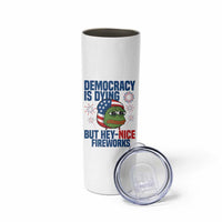 Funny Frog Meme 4th of July Skinny Tumbler 4th of Luly Democrary Is Dying But Hey Nice Fireworks