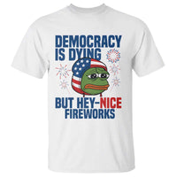Funny Frog Meme 4th of July T Shirt 4th of Luly Democrary Is Dying But Hey Nice Fireworks - Wonder Print Shop