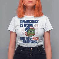 Funny Frog Meme 4th of July T Shirt For Women 4th of Luly Democrary Is Dying But Hey Nice Fireworks - Wonder Print Shop