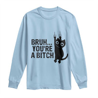 Funny Black Cat Long Sleeve Shirt Bruh You Are A Bitch Kitty Sarcastic Meme - Wonder Print Shop
