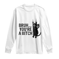 Funny Black Cat Long Sleeve Shirt Bruh You Are A Bitch Kitty Sarcastic Meme - Wonder Print Shop