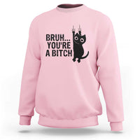 Funny Black Cat Sweatshirt Bruh You Are A Bitch Kitty Sarcastic Meme - Wonder Print Shop