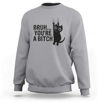 Funny Black Cat Sweatshirt Bruh You Are A Bitch Kitty Sarcastic Meme - Wonder Print Shop