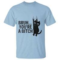 Funny Black Cat T Shirt Bruh You Are A Bitch Kitty Sarcastic Meme - Wonder Print Shop